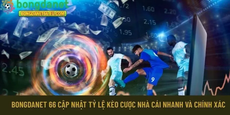 Bongdanet 66 cập nhật tỷ lệ kèo cược 